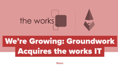 We’re Growing: Groundwork Acquires the works IT